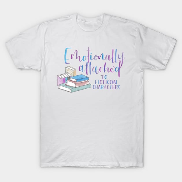 Emotionally Attached to Fictional Characters T-Shirt by The Paintbox Letters